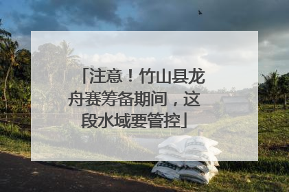 注意！竹山县龙舟赛筹备期间，这段水域要管控