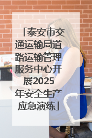 泰安市交通运输局道路运输管理服务中心开展2025年安全生产应急演练