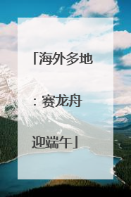 海外多地：赛龙舟 迎端午