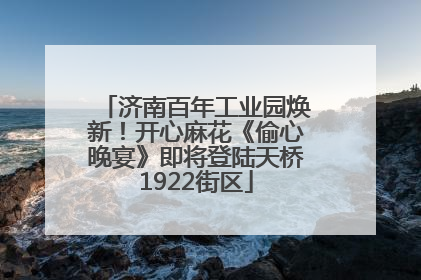 济南百年工业园焕新！开心麻花《偷心晚宴》即将登陆天桥1922街区