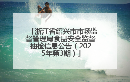 浙江省绍兴市市场监督管理局食品安全监督抽检信息公告（2025年第3期）