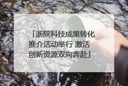 浙陕科技成果转化推介活动举行 激活创新资源双向奔赴