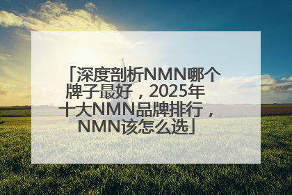 深度剖析NMN哪个牌子最好，2025年十大NMN品牌排行，NMN该怎么选