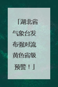 湖北省气象台发布强对流黄色省级预警！