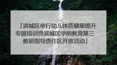 滨城区举行幼儿体质健康提升专题培训暨滨城区学前教育第三教研指导责任区开放活动