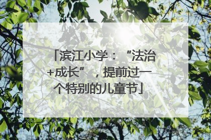 滨江小学：“法治+成长”，提前过一个特别的儿童节