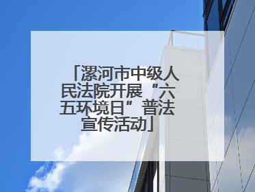 漯河市中级人民法院开展“六五环境日”普法宣传活动