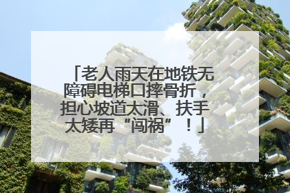 老人雨天在地铁无障碍电梯口摔骨折，担心坡道太滑、扶手太矮再“闯祸”！