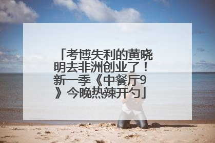 考博失利的黄晓明去非洲创业了！新一季《中餐厅9》今晚热辣开勺