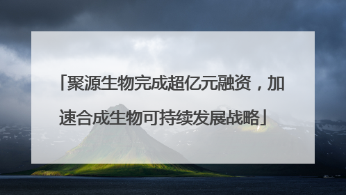 聚源生物完成超亿元融资，加速合成生物可持续发展战略
