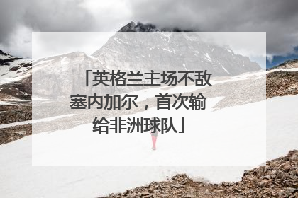 英格兰主场不敌塞内加尔，首次输给非洲球队