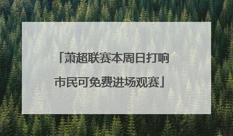 萧超联赛本周日打响 市民可免费进场观赛