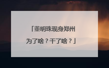 董明珠现身郑州 为了啥？干了啥？