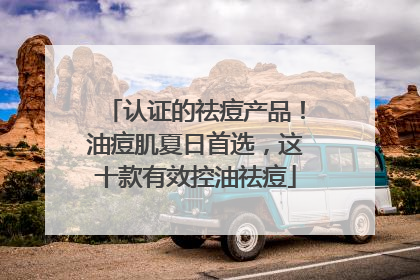 认证的祛痘产品！油痘肌夏日首选，这十款有效控油祛痘