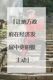 让地方政府在经济发展中更积极主动