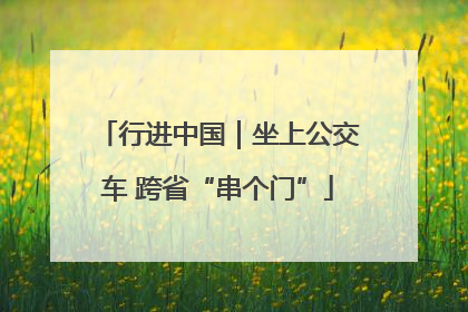 行进中国｜坐上公交车 跨省“串个门”