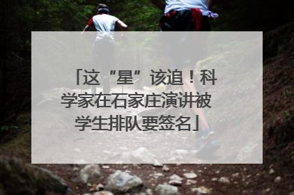 这“星”该追！科学家在石家庄演讲被学生排队要签名
