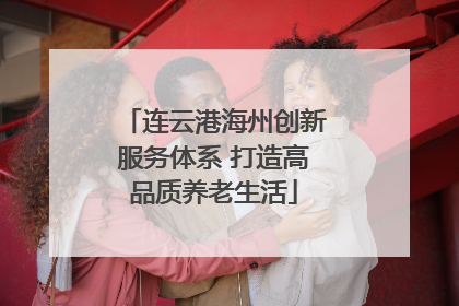 连云港海州创新服务体系 打造高品质养老生活