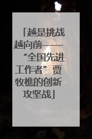越是挑战越向前——“全国先进工作者”贾牧樵的创新攻坚战
