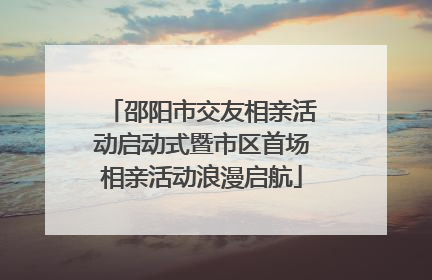 邵阳市交友相亲活动启动式暨市区首场相亲活动浪漫启航