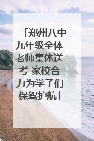 郑州八中九年级全体老师集体送考 家校合力为学子们保驾护航