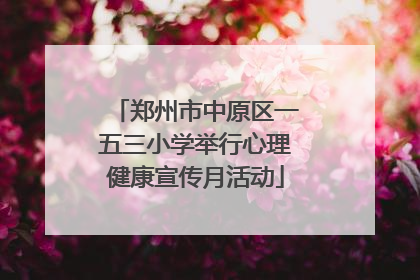 郑州市中原区一五三小学举行心理健康宣传月活动