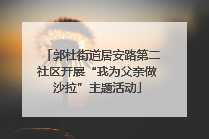 郭杜街道居安路第二社区开展“我为父亲做沙拉”主题活动