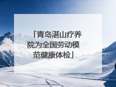 青岛湛山疗养院为全国劳动模范健康体检