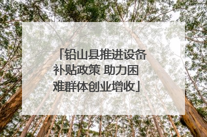铅山县推进设备补贴政策 助力困难群体创业增收