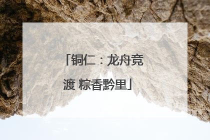 铜仁：龙舟竞渡 粽香黔里