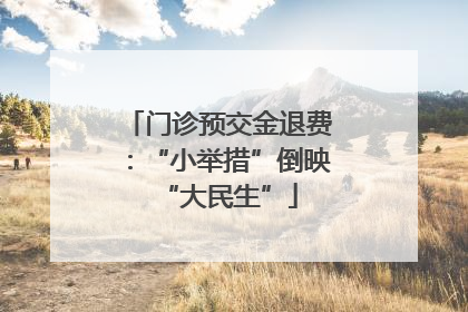 门诊预交金退费：“小举措”倒映“大民生”