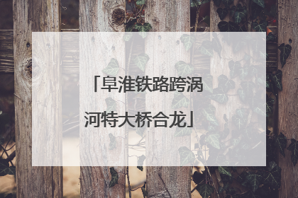 阜淮铁路跨涡河特大桥合龙