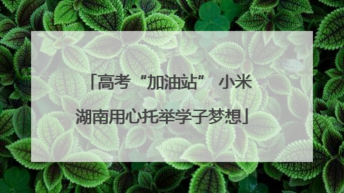 高考“加油站” 小米湖南用心托举学子梦想