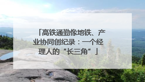 高铁通勤像地铁、产业协同创纪录：一个经理人的“长三角”