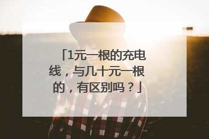 1元一根的充电线，与几十元一根的，有区别吗？