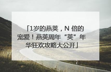 1岁的燕荚，N 倍的宠爱！燕荚周年“荚”年华狂欢攻略大公开