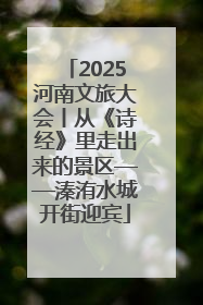 2025河南文旅大会丨从《诗经》里走出来的景区——溱洧水城开街迎宾