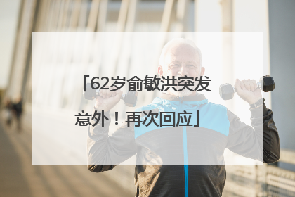 62岁俞敏洪突发意外！再次回应