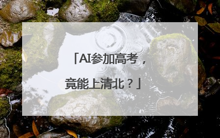 AI参加高考，竟能上清北？