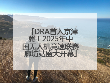 DRA首入京津冀！2025年中国无人机竞速联赛廊坊站盛大开幕